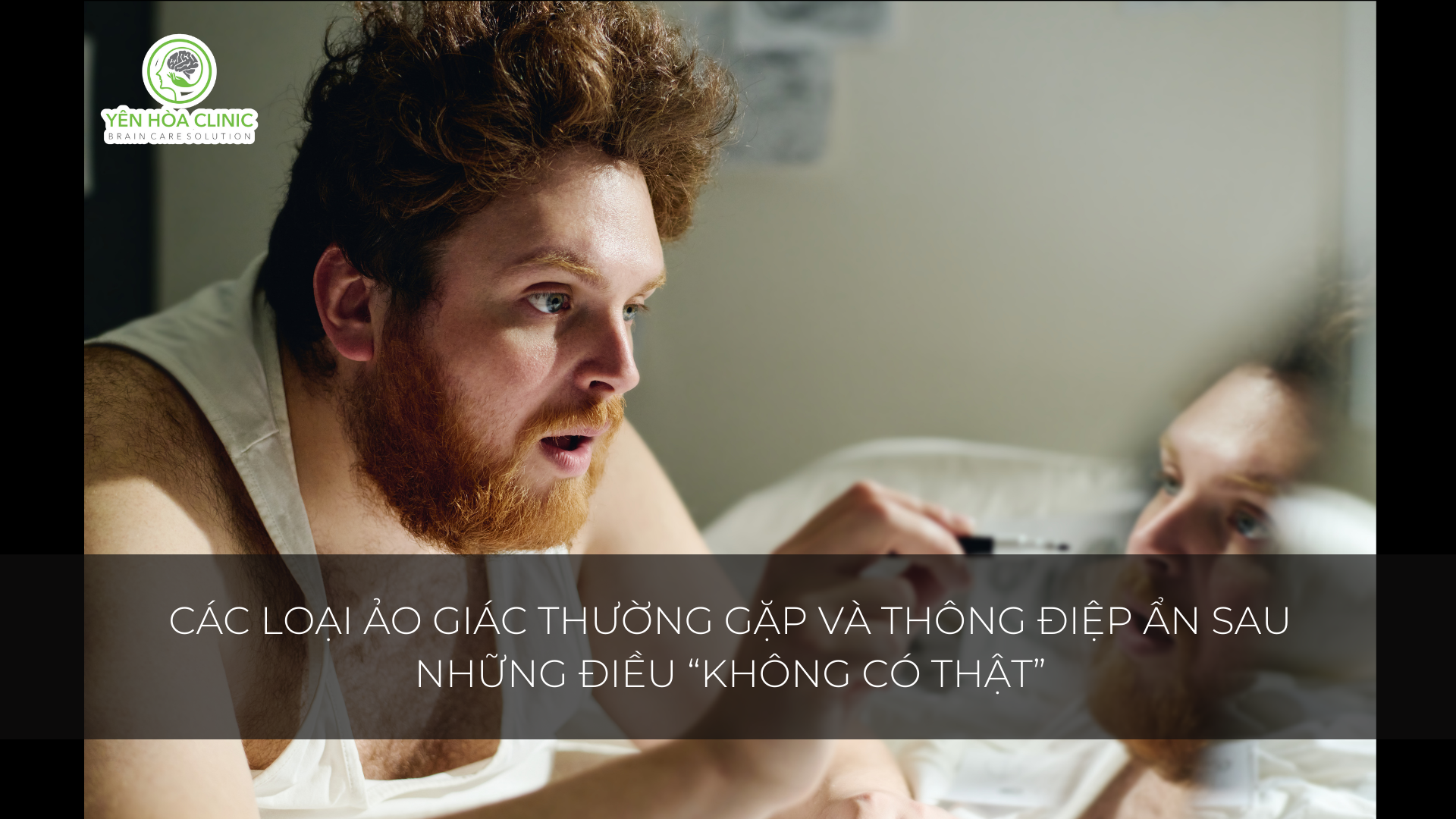 Các Loại Ảo Giác Thường Gặp Và Thông Điệp Ẩn Sau Những Điều “Không Có Thật”